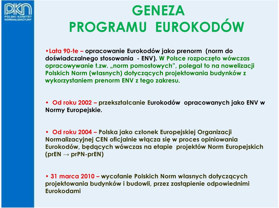 Od roku 2002 przekształcanie Eurokodów opracowanych jako ENV w Normy Europejskie.