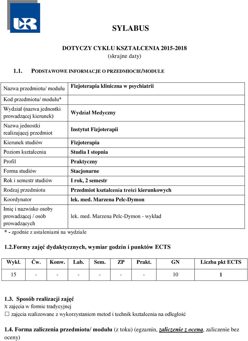 kierunek) Nazwa jednostki realizującej przedmiot Kierunek studiów Poziom kształcenia Profil Forma studiów Rok i semestr studiów Rodzaj przedmiotu Koordynator Imię i nazwisko osoby prowadzącej / osób