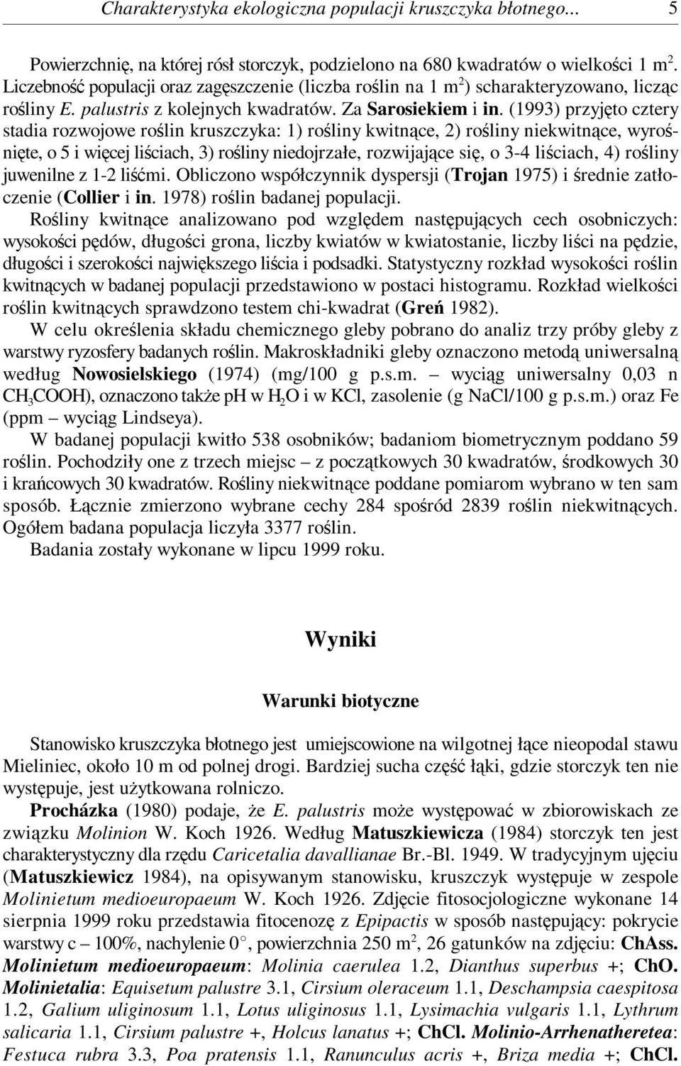 (1993) przyjęto cztery stadia rozwojowe roślin kruszczyka: 1) rośliny kwitnące, 2) rośliny niekwitnące, wyrośnięte, o 5 i więcej liściach, 3) roślinyniedojrzałe, rozwijające się, o 3-4 liściach, 4)