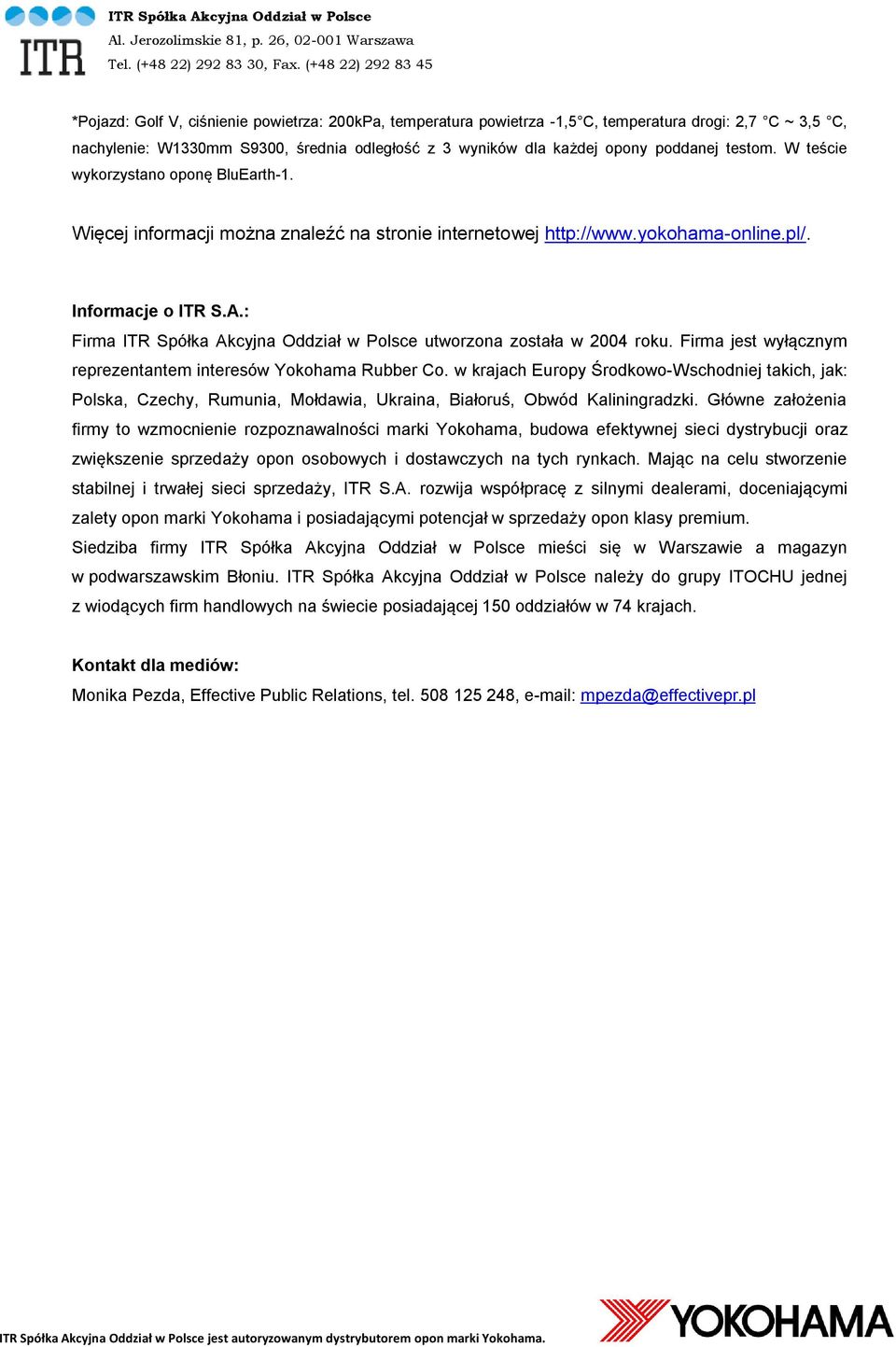 : Firma ITR Spółka Akcyjna Oddział w Polsce utworzona została w 2004 roku. Firma jest wyłącznym reprezentantem interesów Yokohama Rubber Co.