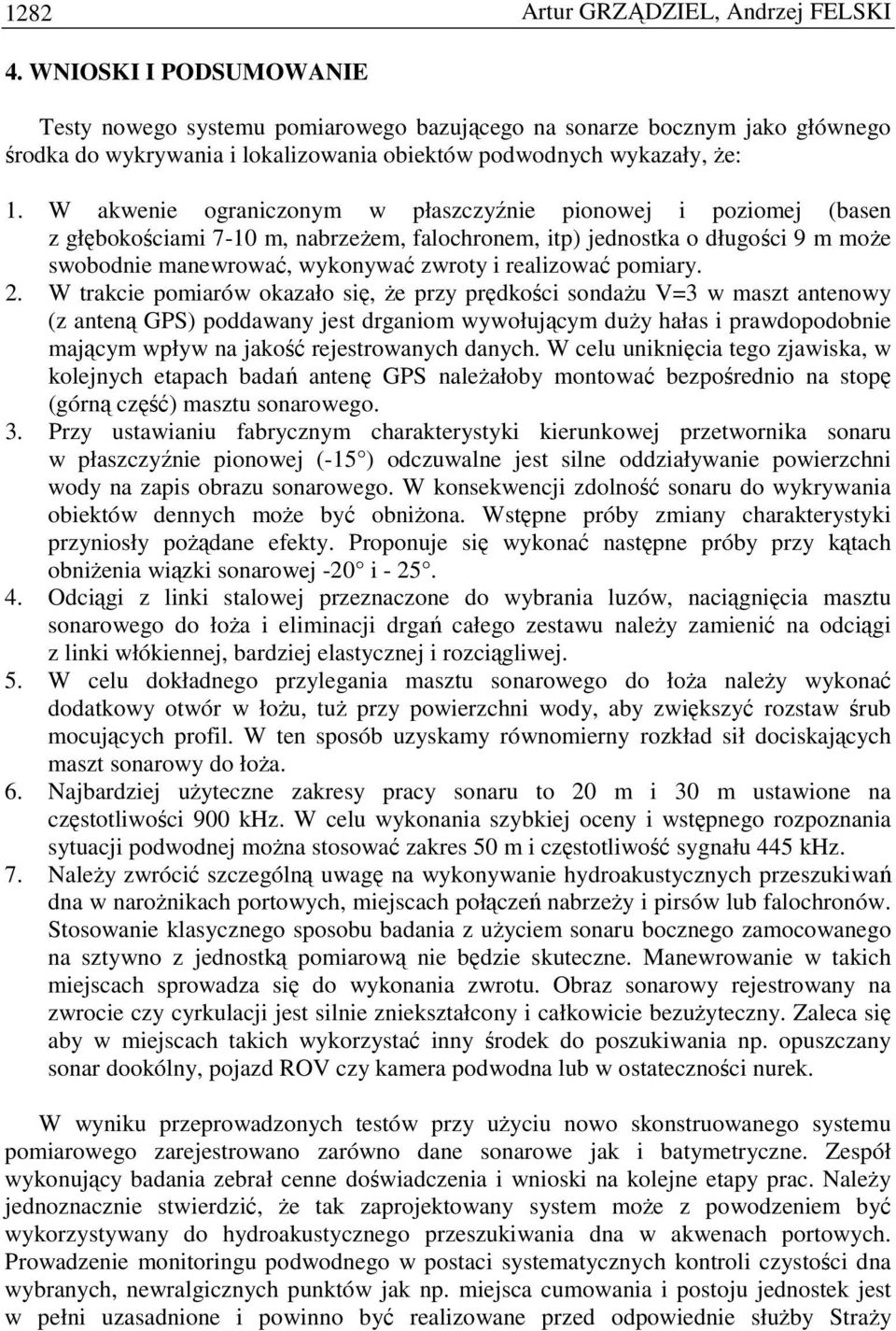 W akwenie ograniczonym w płaszczyźnie pionowej i poziomej (basen z głębokościami 7-10 m, nabrzeŝem, falochronem, itp) jednostka o długości 9 m moŝe swobodnie manewrować, wykonywać zwroty i realizować