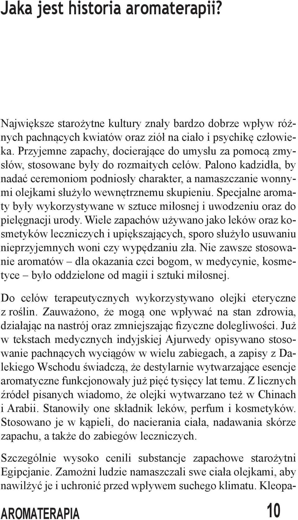 Palono kadzidła, by nadać ceremoniom podniosły charakter, a namaszczanie wonnymi olejkami służyło wewnętrznemu skupieniu.