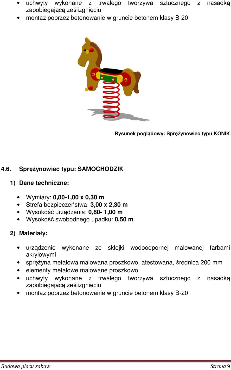 Sprężynowiec typu: SAMOCHODZIK 1) Dane techniczne: Wymiary: 0,80-1,00 x 0,30 m Strefa bezpieczeństwa: 3,00 x 2,30 m Wysokość urządzenia: 0,80-1,00 m Wysokość swobodnego upadku: 0,50 m