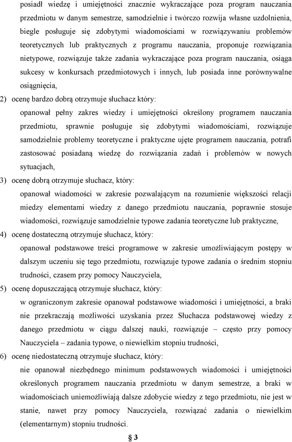 sukcesy w konkursach przedmiotowych i innych, lub posiada inne porównywalne osiągnięcia, 2) ocenę bardzo dobrą otrzymuje słuchacz który: opanował pełny zakres wiedzy i umiejętności określony