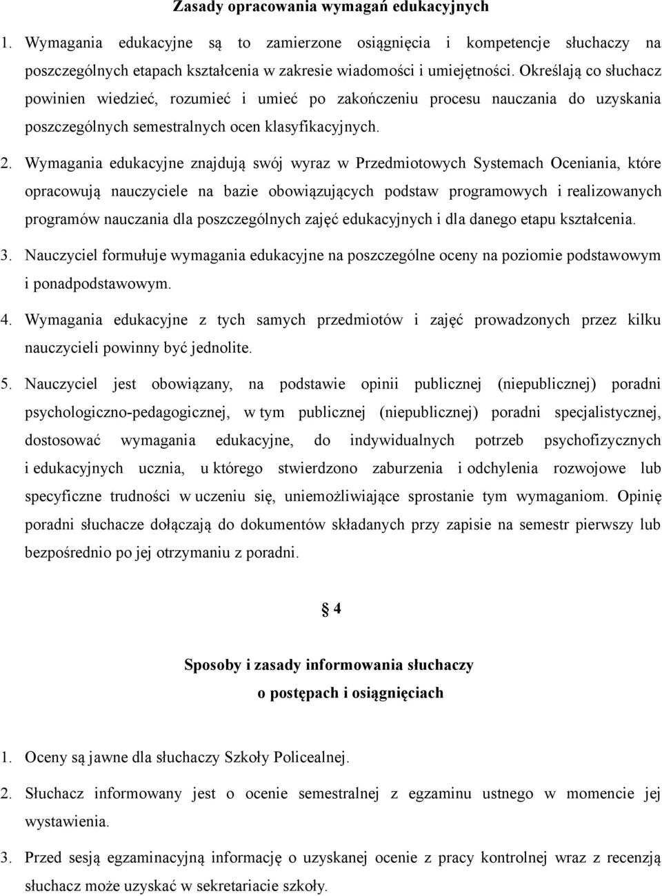 Wymagania edukacyjne znajdują swój wyraz w Przedmiotowych Systemach Oceniania, które opracowują nauczyciele na bazie obowiązujących podstaw programowych i realizowanych programów nauczania dla