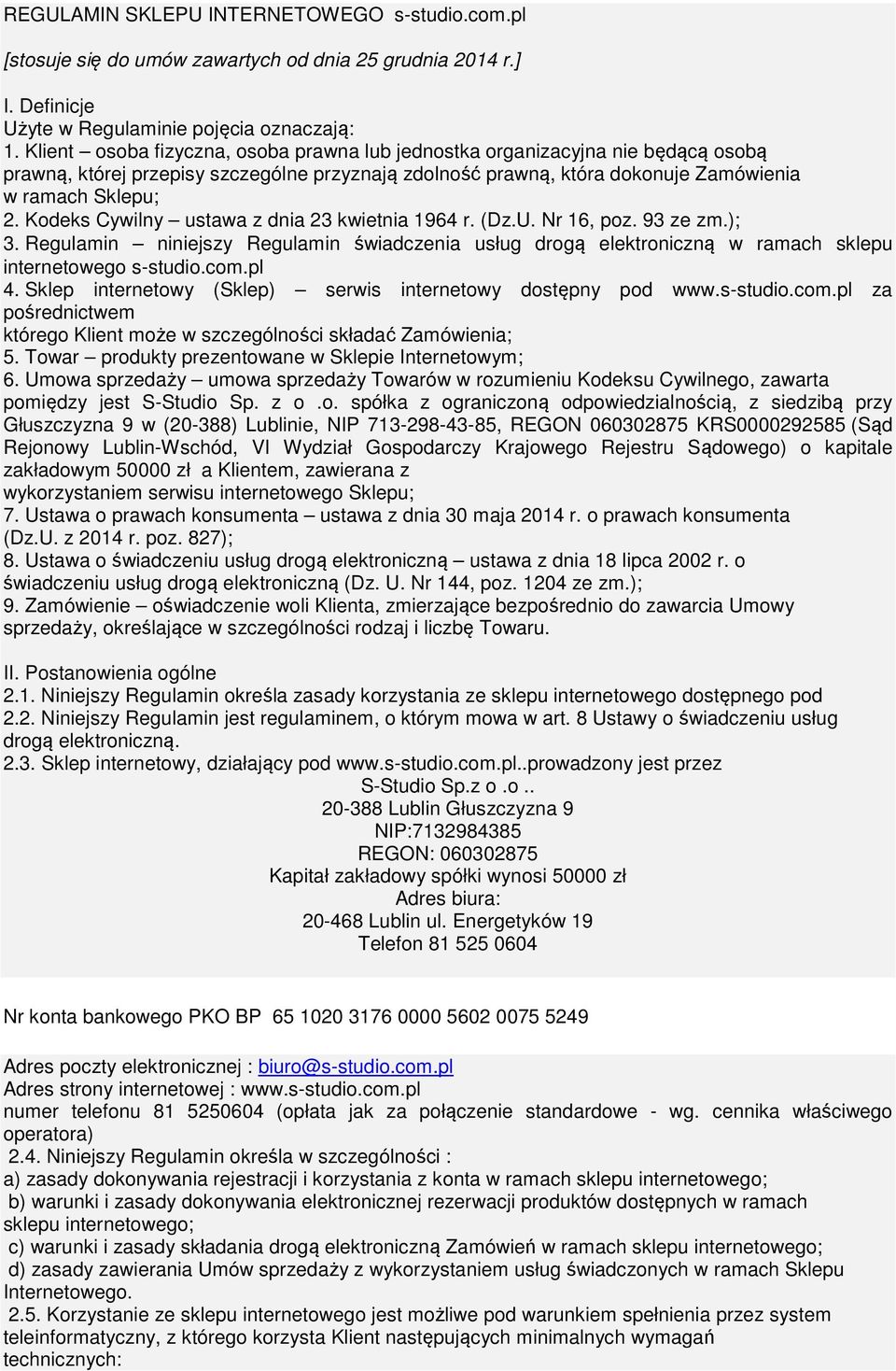 Kodeks Cywilny ustawa z dnia 23 kwietnia 1964 r. (Dz.U. Nr 16, poz. 93 ze zm.); 3. Regulamin niniejszy Regulamin świadczenia usług drogą elektroniczną w ramach sklepu internetowego s-studio.com.pl 4.