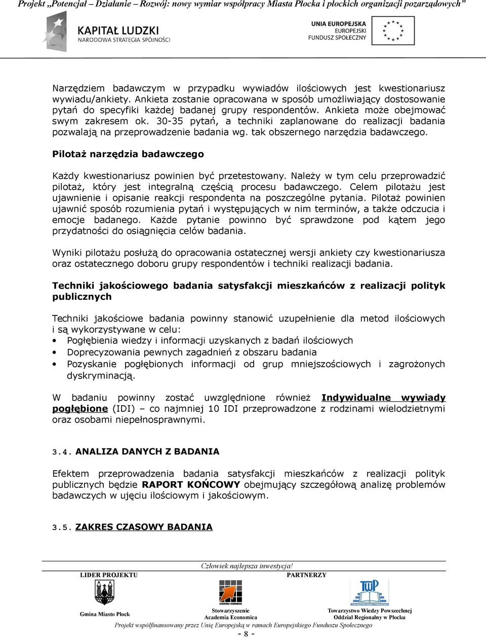 30-35 pytań, a techniki zaplanowane do realizacji badania pozwalają na przeprowadzenie badania wg. tak obszernego narzędzia badawczego.