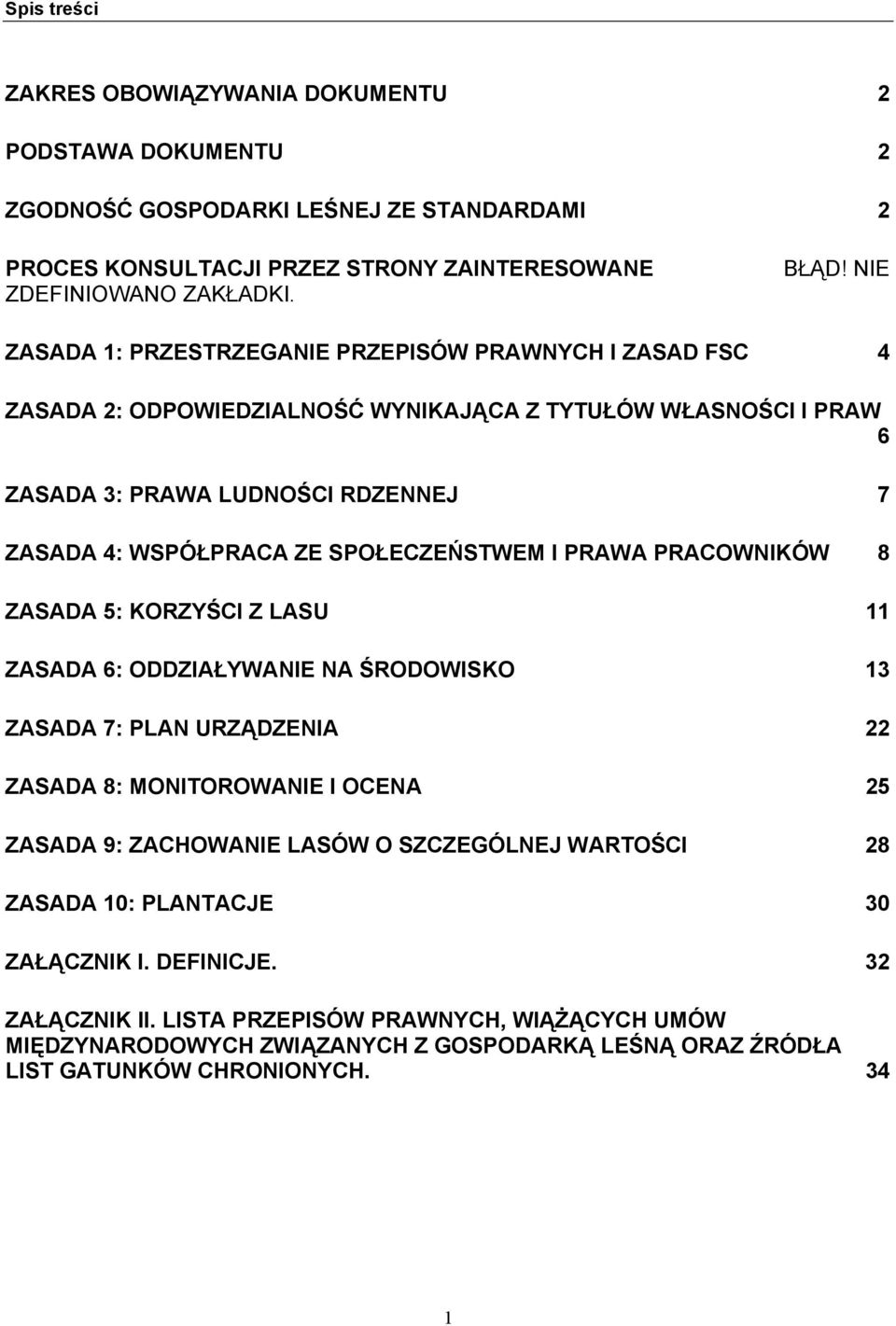 SPOŁECZEŃSTWEM I PRAWA PRACOWNIKÓW 8 ZASADA 5: KORZYŚCI Z LASU 11 ZASADA 6: ODDZIAŁYWANIE NA ŚRODOWISKO 13 ZASADA 7: PLAN URZĄDZENIA 22 ZASADA 8: MONITOROWANIE I OCENA 25 ZASADA 9: ZACHOWANIE LASÓW