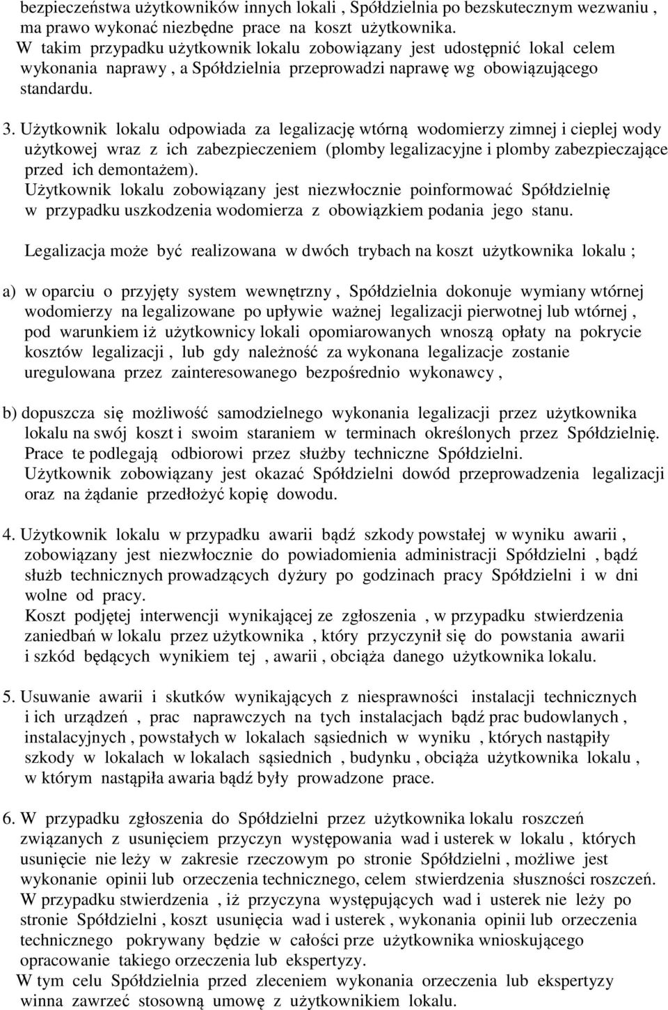 Użytkownik lokalu odpowiada za legalizację wtórną wodomierzy zimnej i cieplej wody użytkowej wraz z ich zabezpieczeniem (plomby legalizacyjne i plomby zabezpieczające przed ich demontażem).