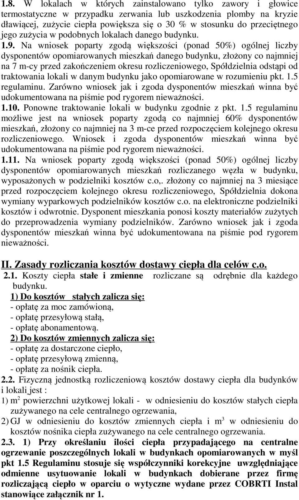 Na wniosek poparty zgodą większości (ponad 50%) ogólnej liczby dysponentów opomiarowanych mieszkań danego budynku, złożony co najmniej na 7 m-cy przed zakończeniem okresu rozliczeniowego,