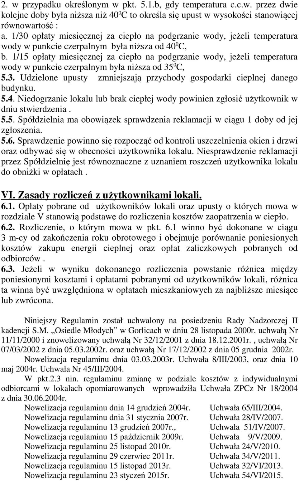 1/15 opłaty miesięcznej za ciepło na podgrzanie wody, jeżeli temperatura wody w punkcie czerpalnym była niższa od 35 0 C, 5.3. Udzielone upusty zmniejszają przychody gospodarki cieplnej danego budynku.