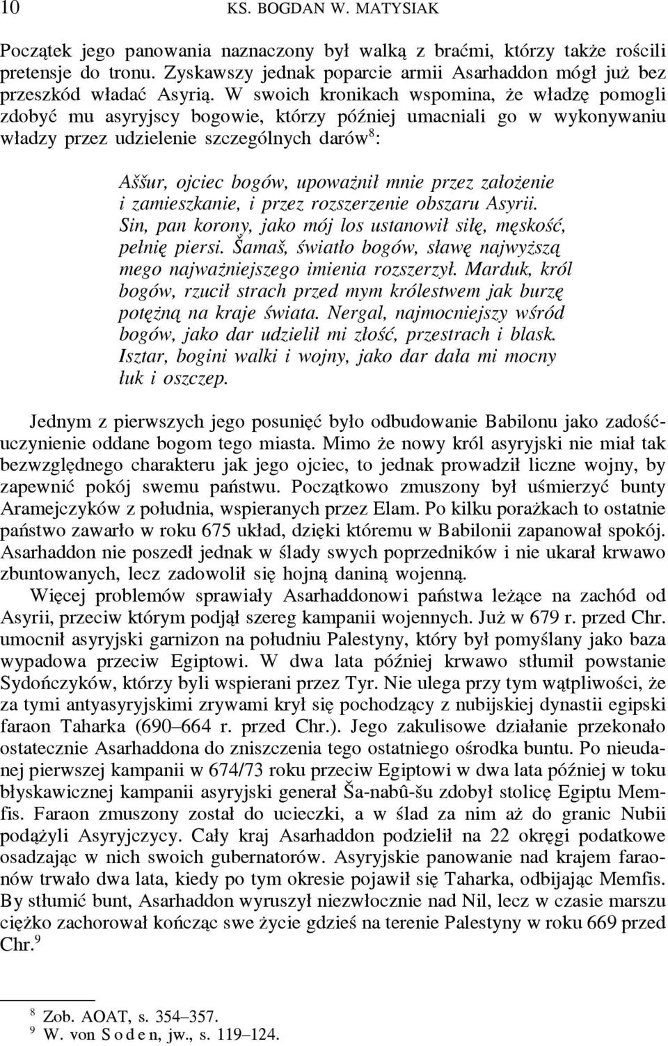W swoich kronikach wspomina, z e władze pomogli zdobyć mu asyryjscy bogowie, którzy później umacniali go w wykonywaniu władzy przez udzielenie szczególnych darów 8 : Aššur, ojciec bogów, upowaz nił