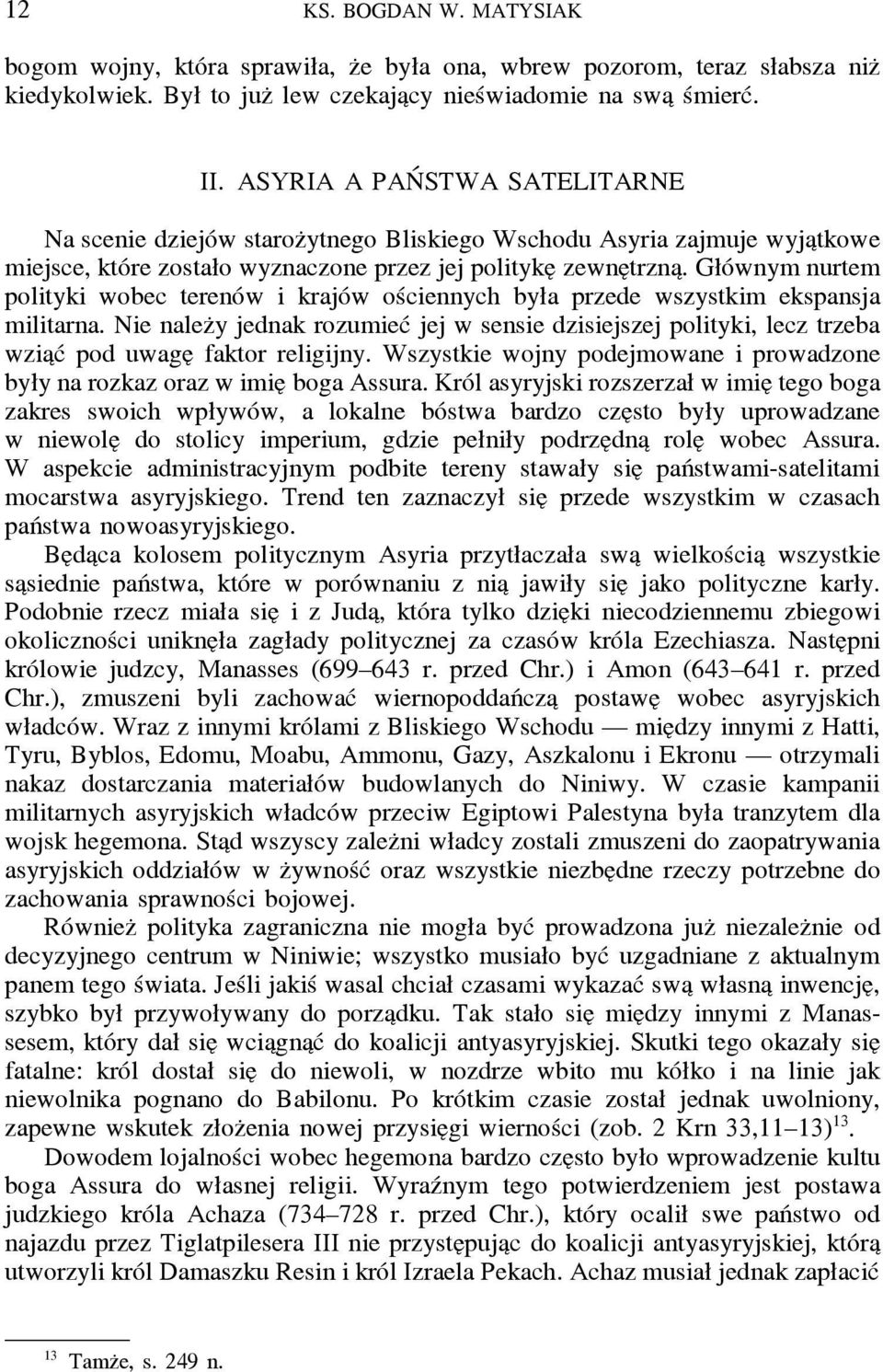 Głównym nurtem polityki wobec terenów i krajów ościennych była przede wszystkim ekspansja militarna.