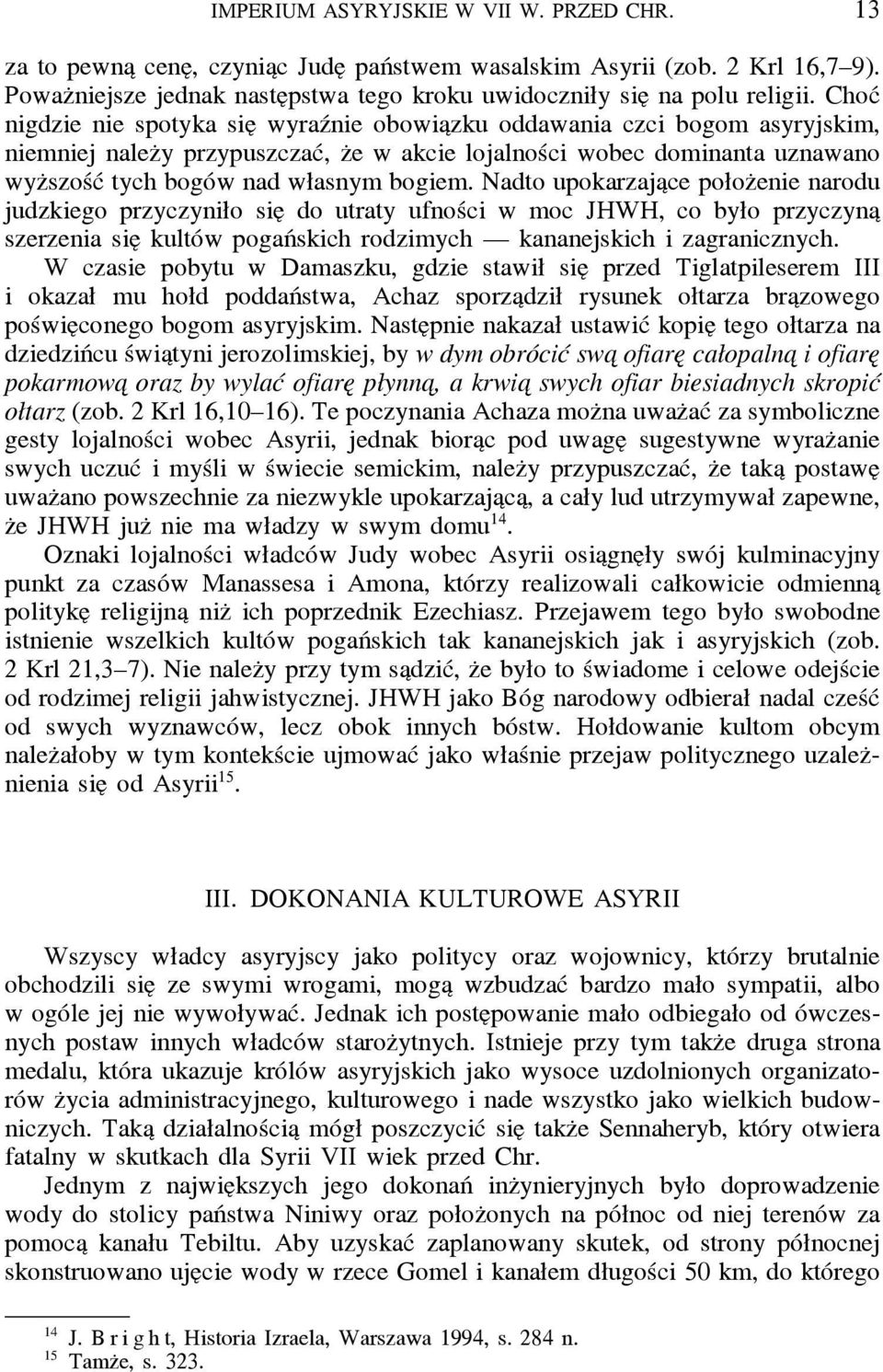bogiem. Nadto upokarzaja ce połoz enie narodu judzkiego przyczyniło sie do utraty ufności w moc JHWH, co było przyczyna szerzenia sie kultów pogańskich rodzimych kananejskich i zagranicznych.