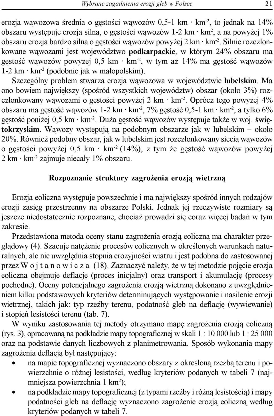 Silnie rozczłonkowane wąwozami jest województwo podkarpackie, w którym 24% obszaru ma gęstość wąwozów powyżej 0,5 km km -2, w tym aż 14% ma gęstość wąwozów 1-2 km km -2 (podobnie jak w małopolskim).