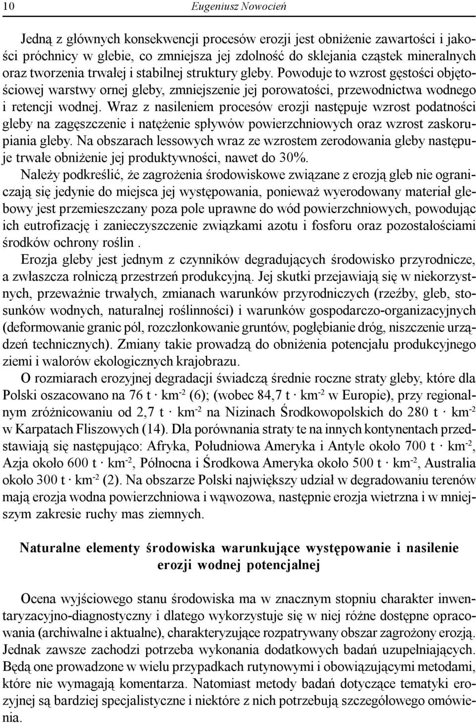 Wraz z nasileniem procesów erozji następuje wzrost podatności gleby na zagęszczenie i natężenie spływów powierzchniowych oraz wzrost zaskorupiania gleby.