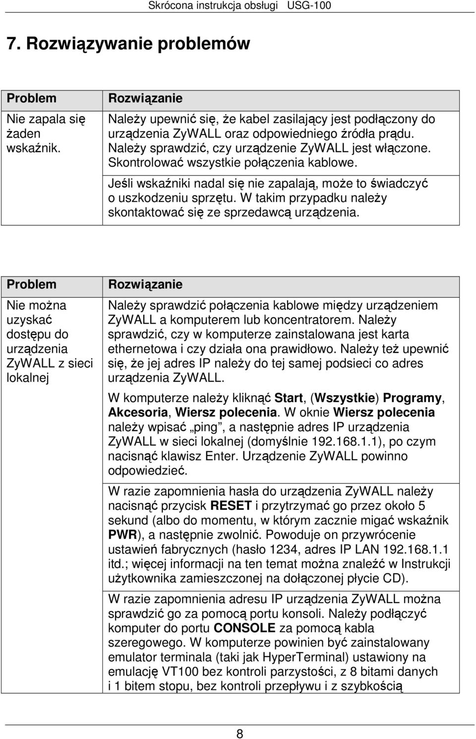 W takim przypadku naleŝy skontaktować się ze sprzedawcą urządzenia.