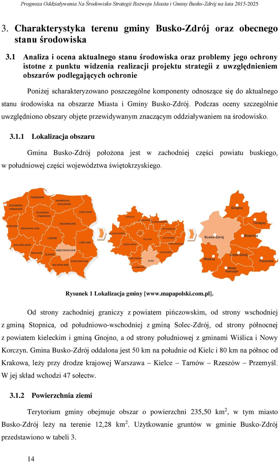 scharakteryzowano poszczególne komponenty odnoszące się do aktualnego stanu środowiska na obszarze Miasta i Gminy Busko-Zdrój.