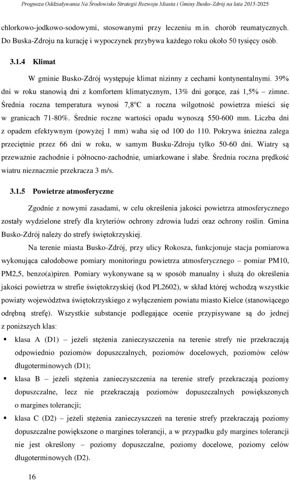 Średnia roczna temperatura wynosi 7,8 o C a roczna wilgotność powietrza mieści się w granicach 71-80%. Średnie roczne wartości opadu wynoszą 550-600 mm.