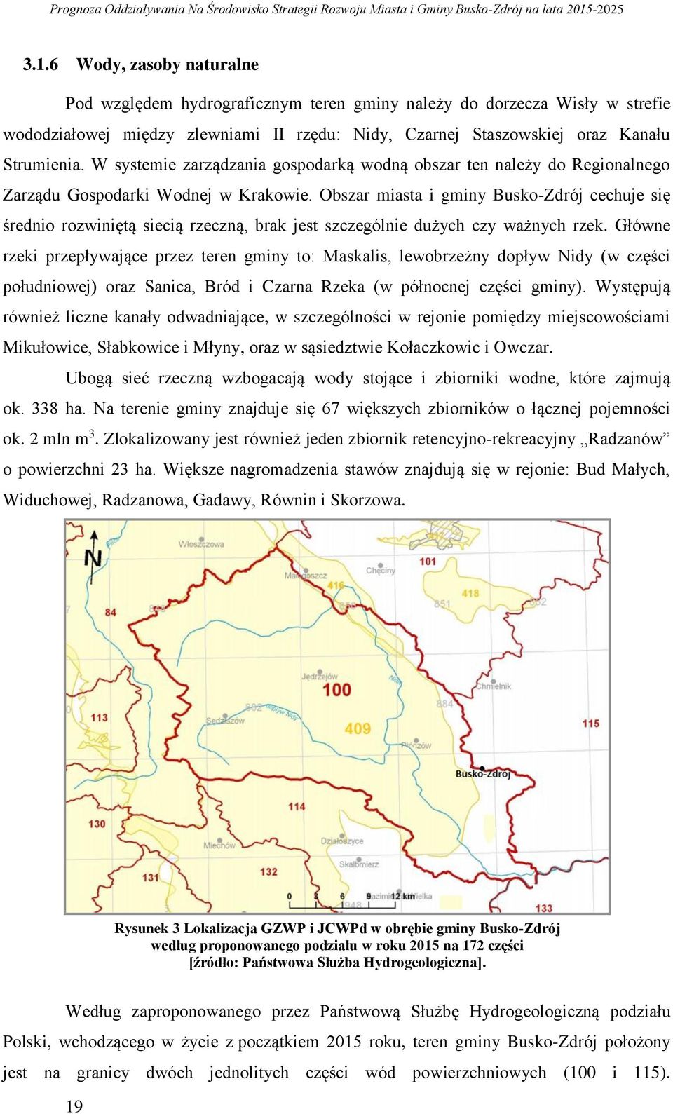 Obszar miasta i gminy Busko-Zdrój cechuje się średnio rozwiniętą siecią rzeczną, brak jest szczególnie dużych czy ważnych rzek.
