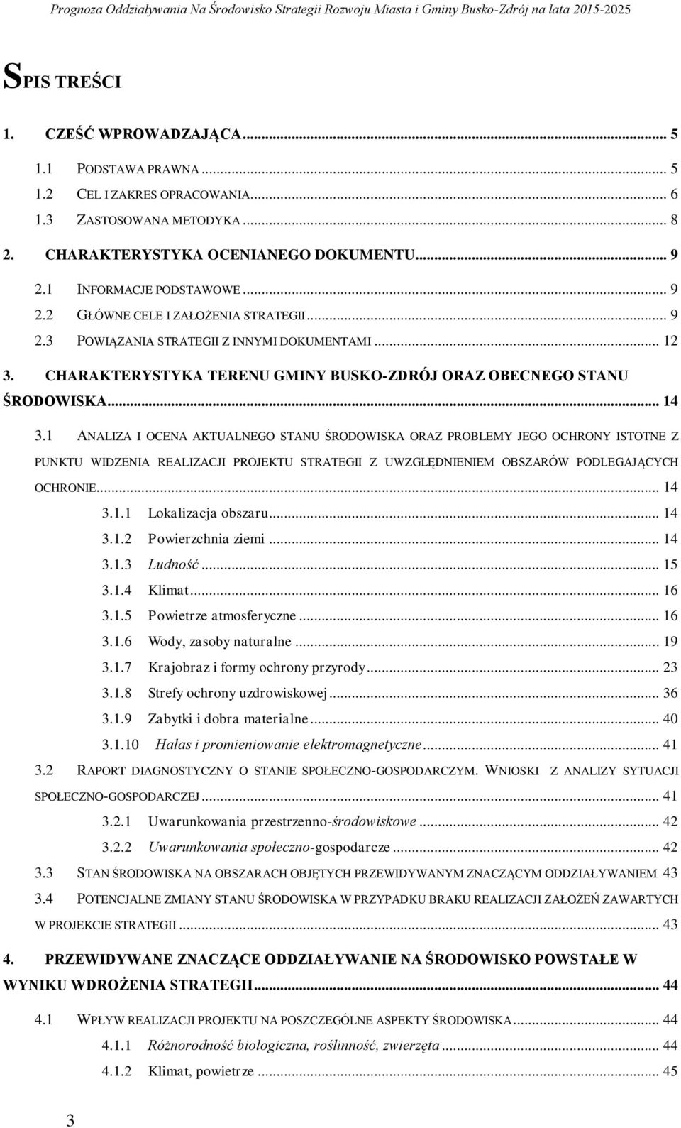 1 ANALIZA I OCENA AKTUALNEGO STANU ŚRODOWISKA ORAZ PROBLEMY JEGO OCHRONY ISTOTNE Z PUNKTU WIDZENIA REALIZACJI PROJEKTU STRATEGII Z UWZGLĘDNIENIEM OBSZARÓW PODLEGAJĄCYCH OCHRONIE... 14 3.1.1 Lokalizacja obszaru.