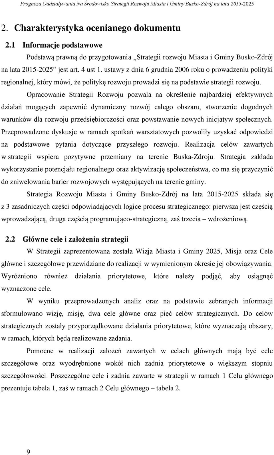 Opracowanie Strategii Rozwoju pozwala na określenie najbardziej efektywnych działań mogących zapewnić dynamiczny rozwój całego obszaru, stworzenie dogodnych warunków dla rozwoju przedsiębiorczości