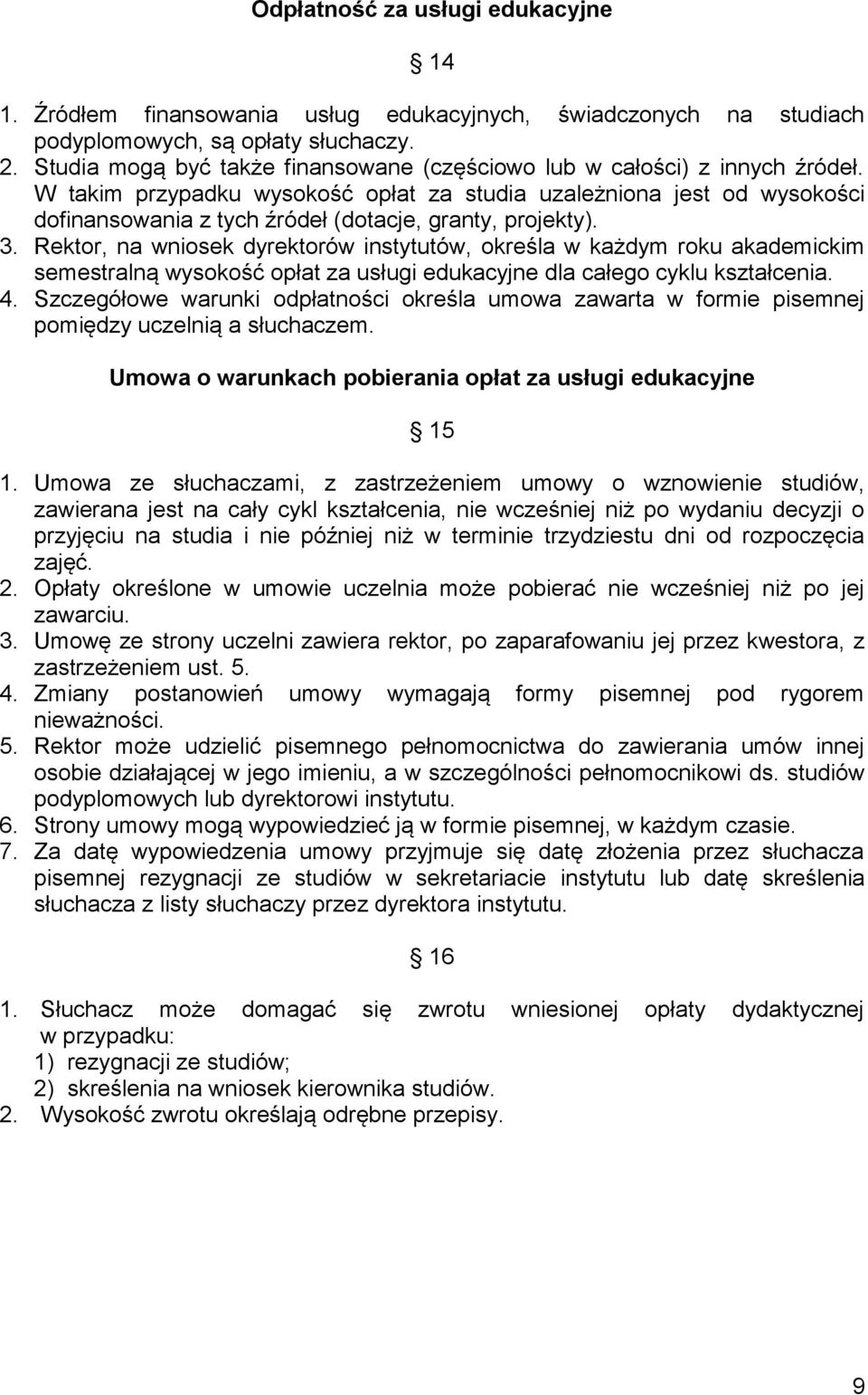 W takim przypadku wysokość opłat za studia uzależniona jest od wysokości dofinansowania z tych źródeł (dotacje, granty, projekty). 3.