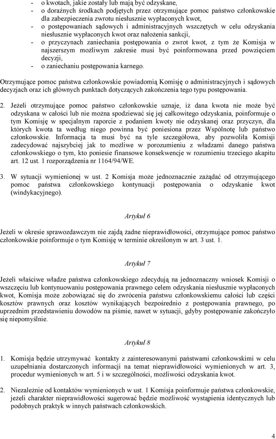 najszerszym możliwym zakresie musi być poinformowana przed powzięciem decyzji, - o zaniechaniu postępowania karnego.