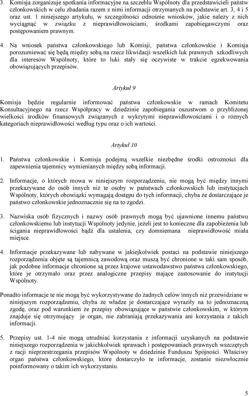 Na wniosek państwa członkowskiego lub Komisji, państwa członkowskie i Komisja porozumiewać się będą między sobą na rzecz likwidacji wszelkich luk prawnych szkodliwych dla interesów Wspólnoty, które