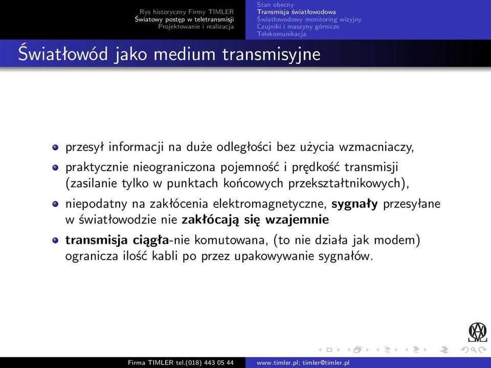 niepodatny na zakłócenia elektromagnetyczne, sygnały przesyłane w światłowodzie nie zakłócają się wzajemnie