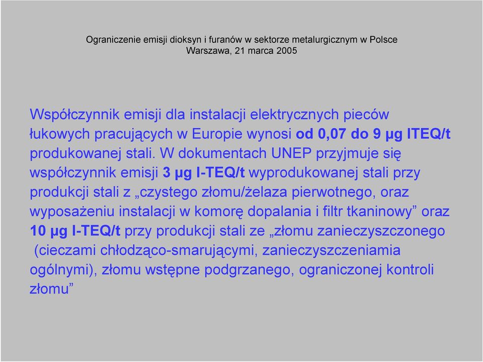 W dokumentach UNEP przyjmuje się współczynnik emisji 3 µg I-TEQ/t wyprodukowanej stali przy produkcji stali z czystego złomu/żelaza