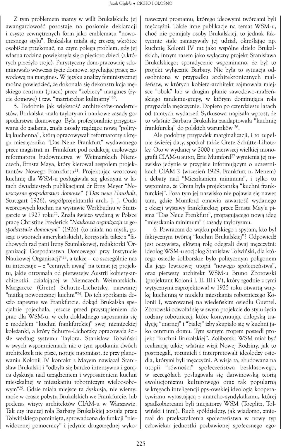 Purystyczny dom-pracownię zdominowało wówczas życie domowe, spychając pracę zawodową na margines.