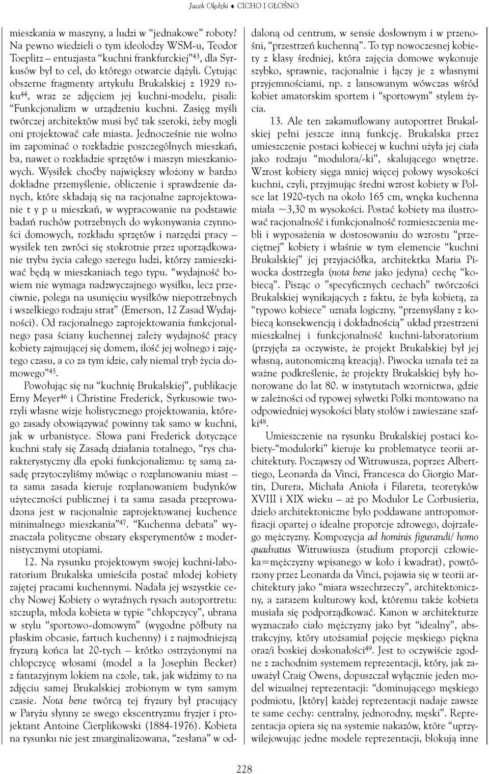 Cytując 43 obszerne fragmenty artykułu Brukalskiej z 1929 roku, wraz ze zdjęciem jej kuchni-modelu, pisali: 4 4 "Funkcjonalizm w urządzeniu kuchni.