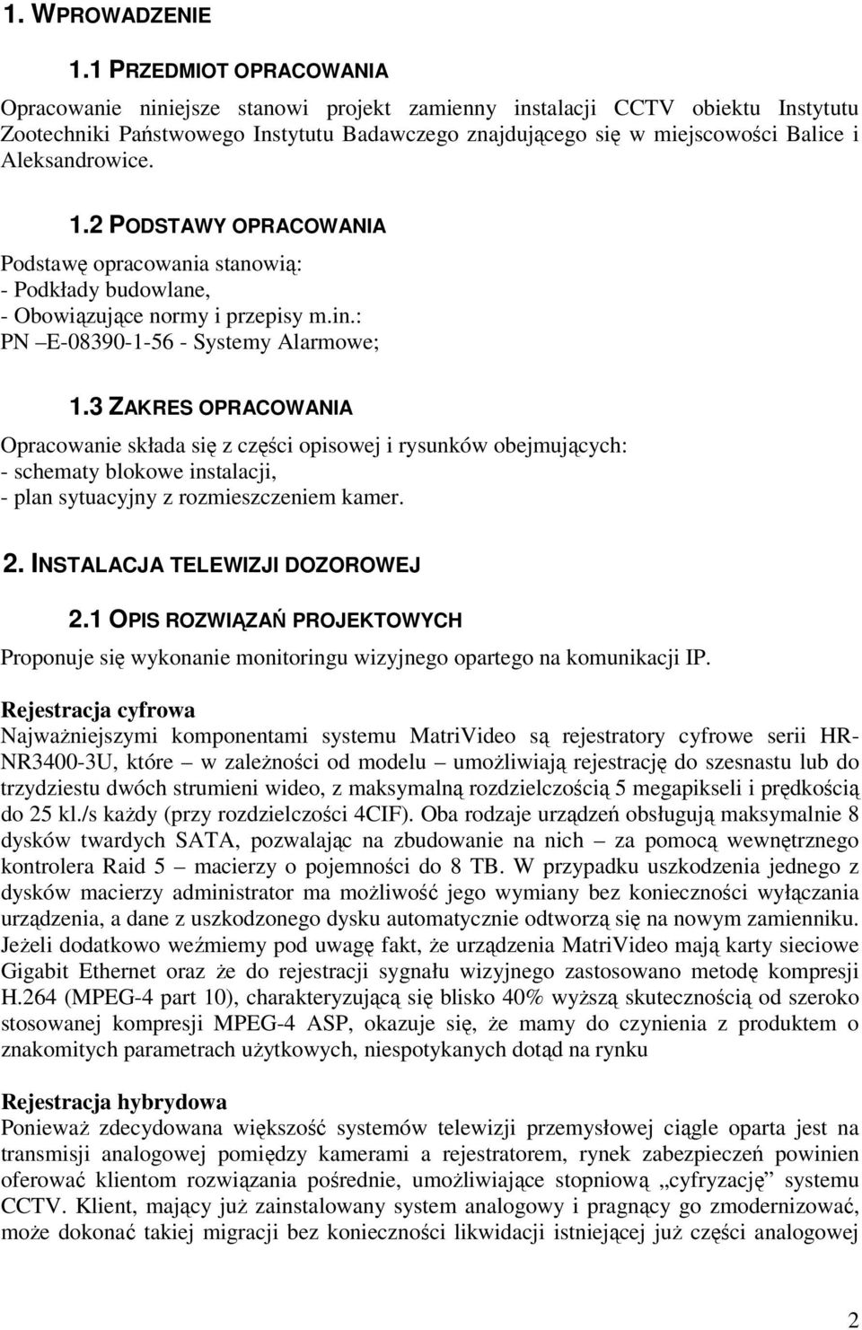 Aleksandrowice. 1.2 PODSTAWY OPRACOWANIA Podstawę opracowania stanowią: - Podkłady budowlane, - Obowiązujące normy i przepisy m.in.: PN E-08390-1-56 - Systemy Alarmowe; 1.