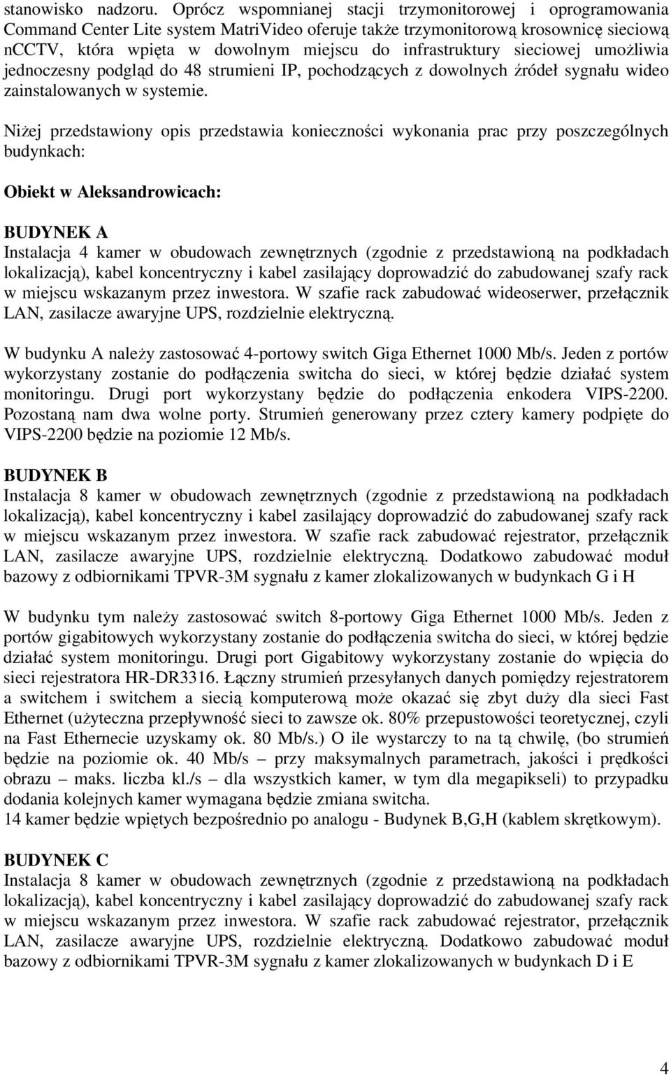 infrastruktury sieciowej umożliwia jednoczesny podgląd do 48 strumieni IP, pochodzących z dowolnych źródeł sygnału wideo zainstalowanych w systemie.