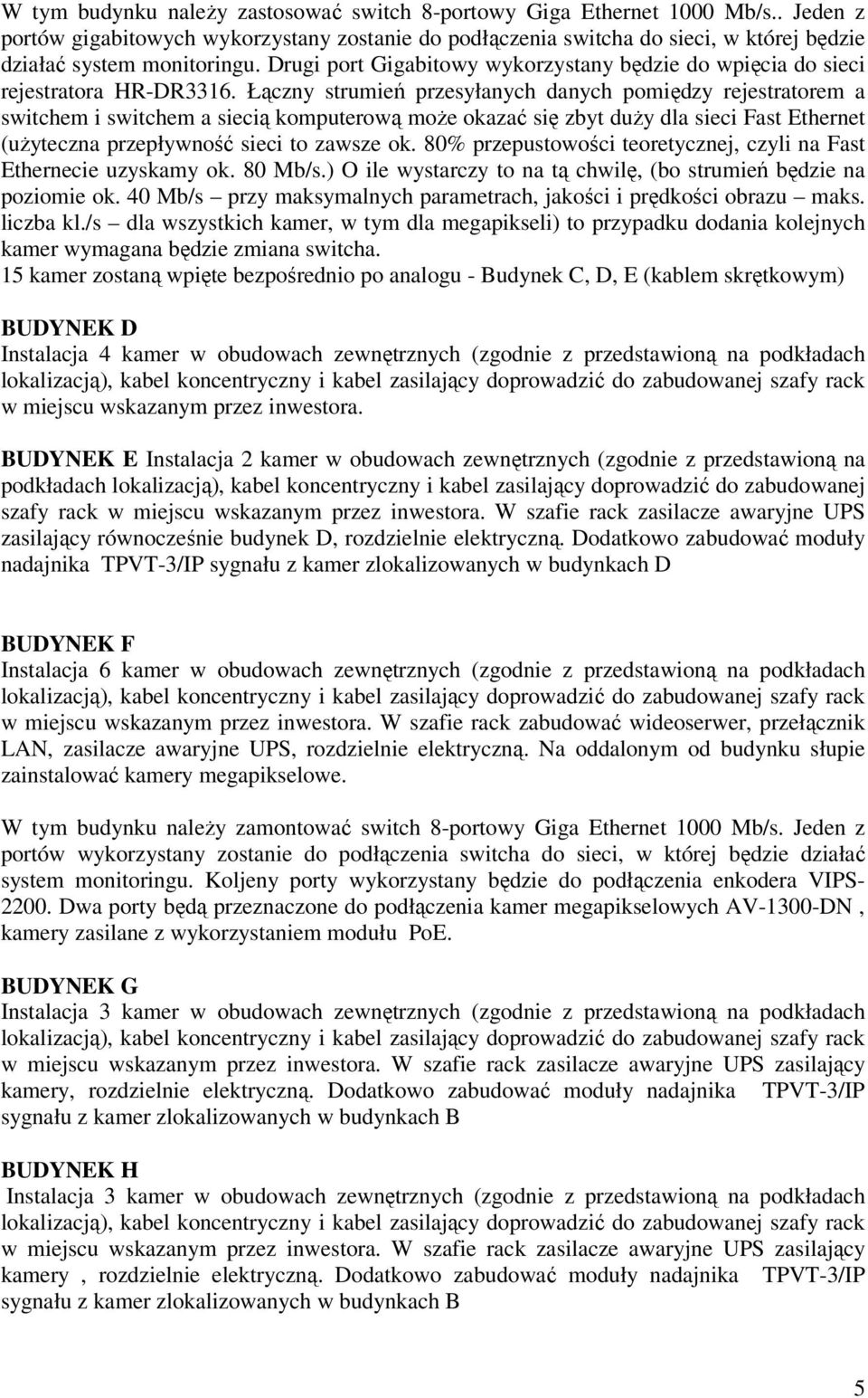 Łączny strumień przesyłanych danych pomiędzy rejestratorem a switchem i switchem a siecią komputerową może okazać się zbyt duży dla sieci Fast Ethernet (użyteczna przepływność sieci to zawsze ok.