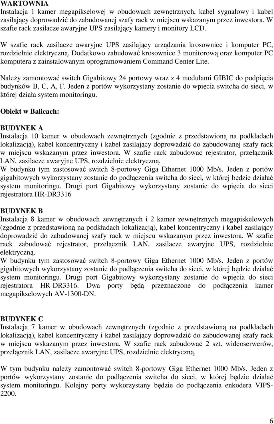 Dodatkowo zabudować krosownice 3 monitorową oraz komputer PC komputera z zainstalowanym oprogramowaniem Command Center Lite.