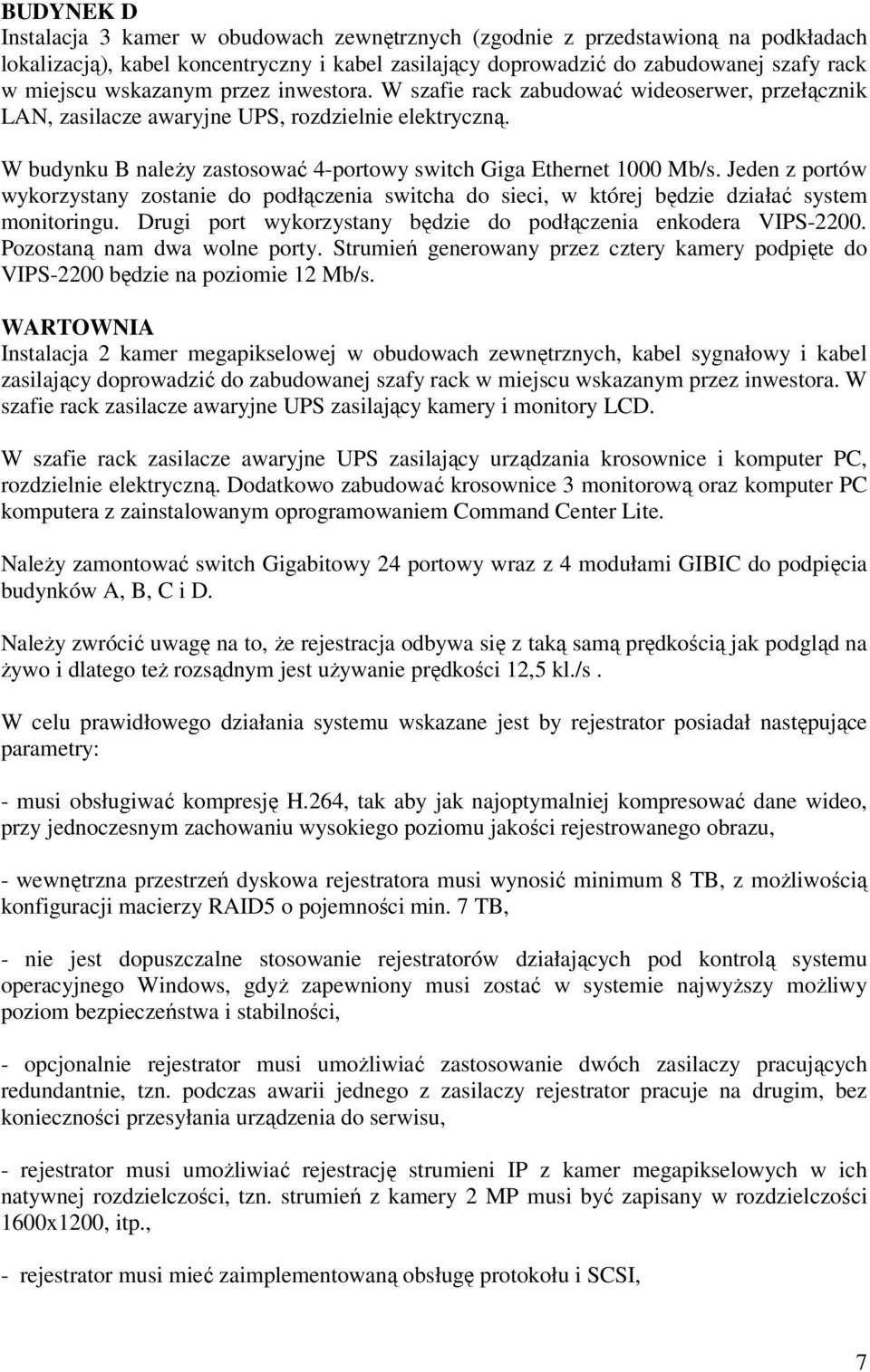 W budynku B należy zastosować 4-portowy switch Giga Ethernet 1000 Mb/s. Jeden z portów wykorzystany zostanie do podłączenia switcha do sieci, w której będzie działać system monitoringu.