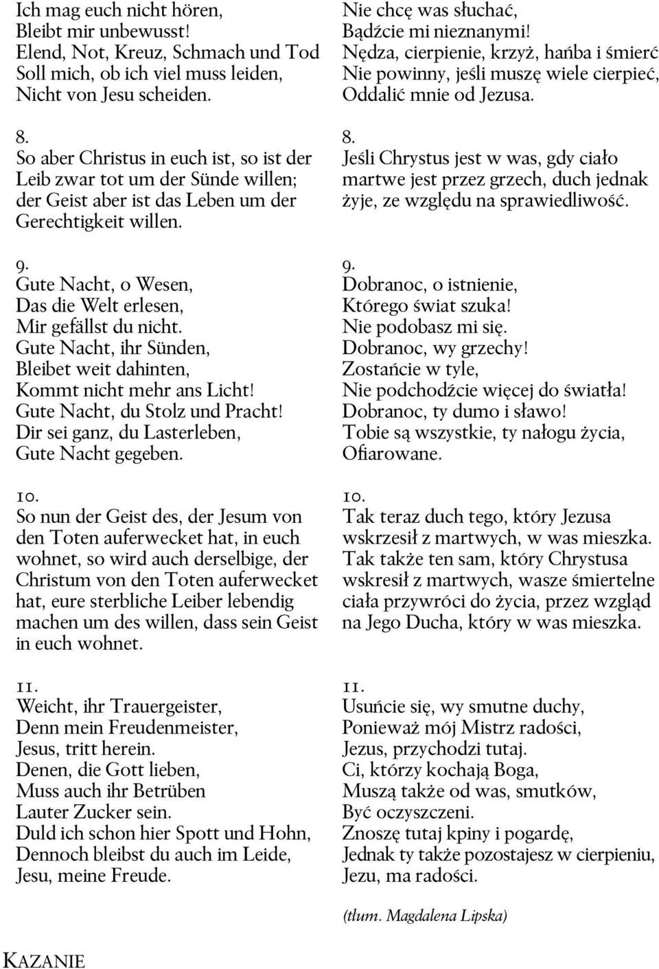 Gute Nacht, o Wesen, Das die Welt erlesen, Mir gefällst du nicht. Gute Nacht, ihr Sünden, Bleibet weit dahinten, Kommt nicht mehr ans Licht! Gute Nacht, du Stolz und Pracht!