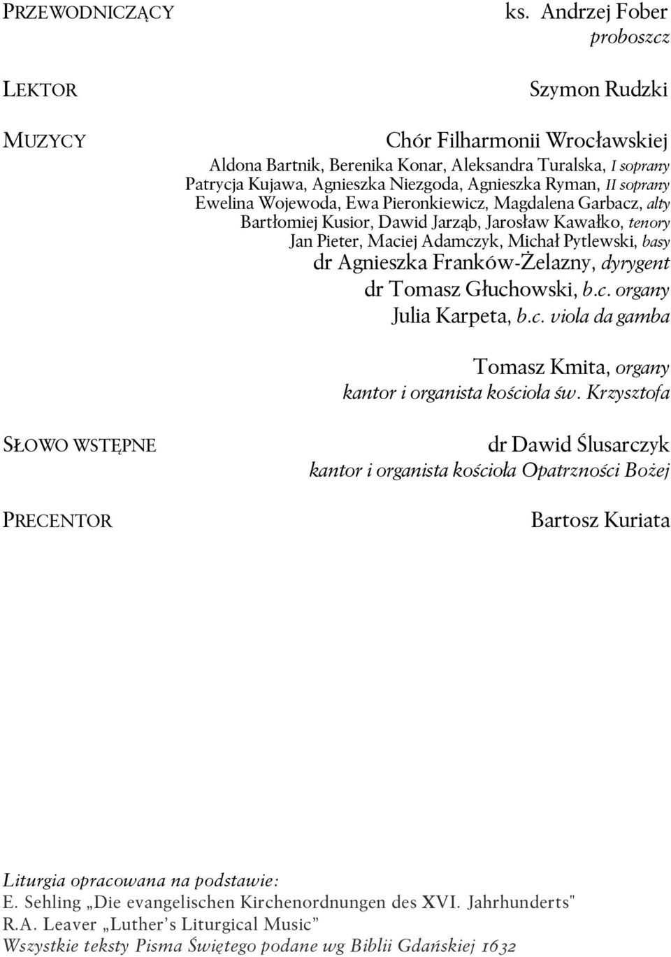 Ewelina Wojewoda, Ewa Pieronkiewicz, Magdalena Garbacz, alty Bartłomiej Kusior, Dawid Jarząb, Jarosław Kawałko, tenory Jan Pieter, Maciej Adamczyk, Michał Pytlewski, basy dr Agnieszka