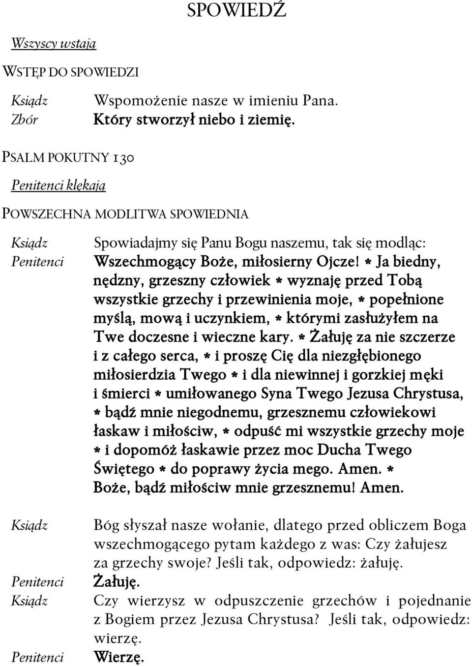 * Ja biedny, nędzny, grzeszny człowiek * wyznaję przed Tobą wszystkie grzechy i przewinienia moje, * popełnione myślą, mową i uczynkiem, * którymi zasłużyłem na Twe doczesne i wieczne kary.