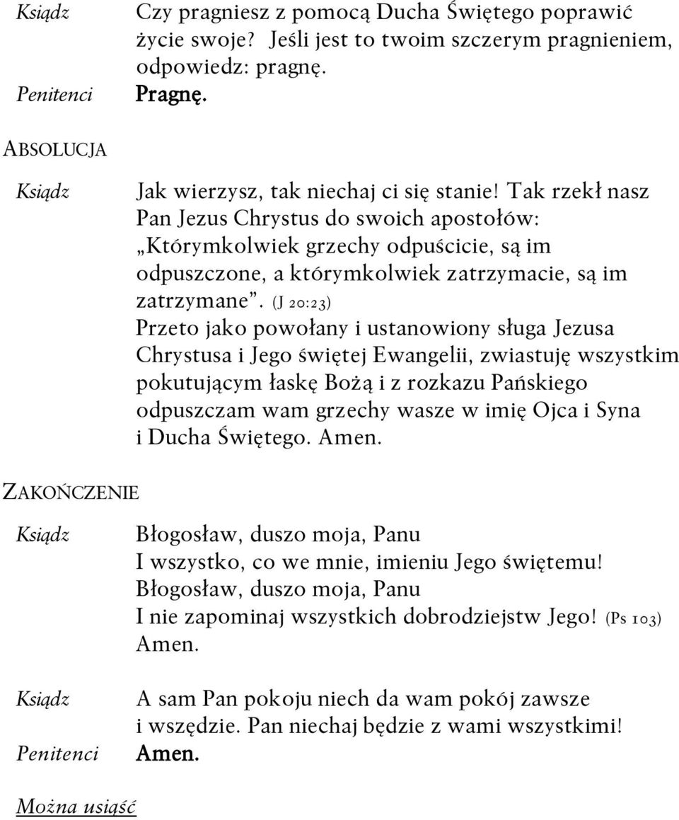 (J 20:23) Przeto jako powołany i ustanowiony sługa Jezusa Chrystusa i Jego świętej Ewangelii, zwiastuję wszystkim pokutującym łaskę Bożą i z rozkazu Pańskiego odpuszczam wam grzechy wasze w imię Ojca