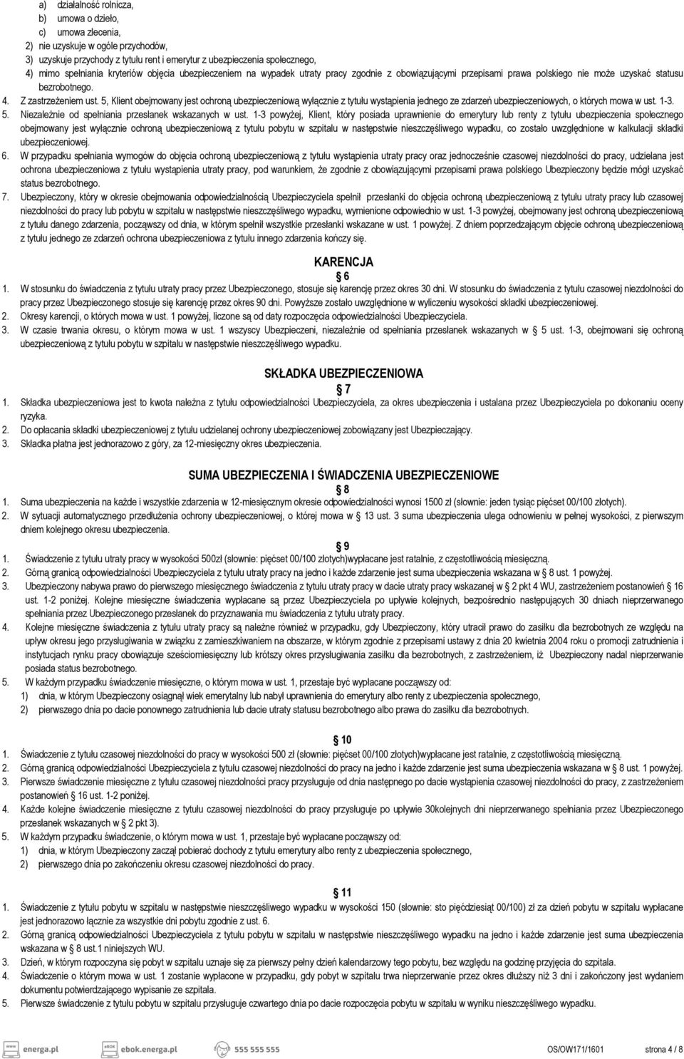 5, Klient obejmowany jest ochroną ubezpieczeniową wyłącznie z tytułu wystąpienia jednego ze zdarzeń ubezpieczeniowych, o których mowa w ust. 1-3. 5.