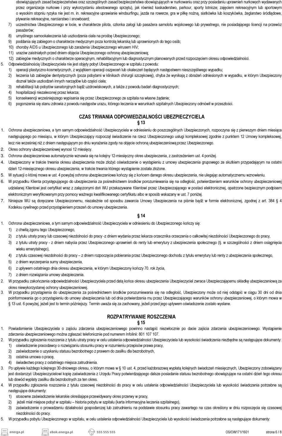 rekreacyjne uprawianie windsurfingu, jazda na rowerze, gra w piłkę nożną, siatkówka lub koszykówka, żeglarstwo śródlądowe, pływanie rekreacyjne, narciarstwo i snowboard; 7) uczestnictwa