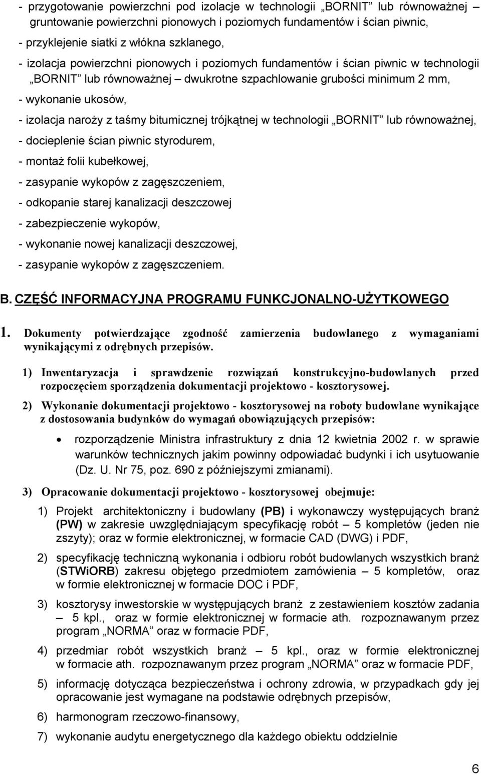 bitumicznej trójkątnej w technologii BORNIT lub równoważnej, - docieplenie ścian piwnic styrodurem, - montaż folii kubełkowej, - zasypanie wykopów z zagęszczeniem, - odkopanie starej kanalizacji