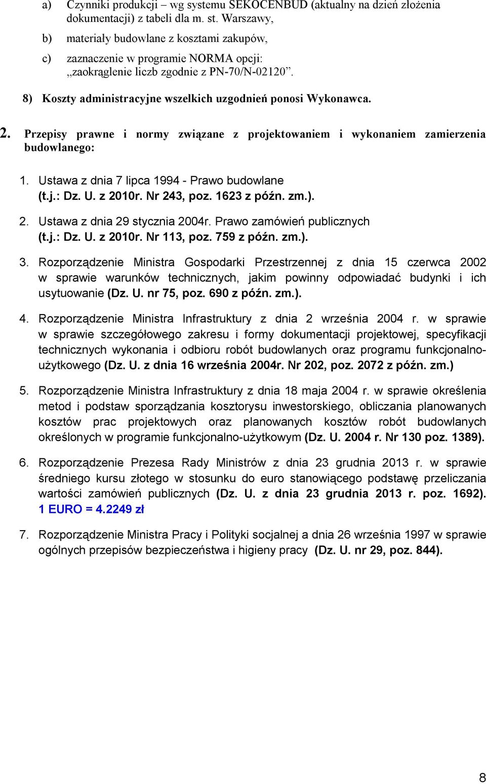 2. Przepisy prawne i normy związane z projektowaniem i wykonaniem zamierzenia budowlanego: 1. Ustawa z dnia 7 lipca 1994 - Prawo budowlane (t.j.: Dz. U. z 2010r. Nr 243, poz. 1623 z późn. zm.). 2. Ustawa z dnia 29 stycznia 2004r.