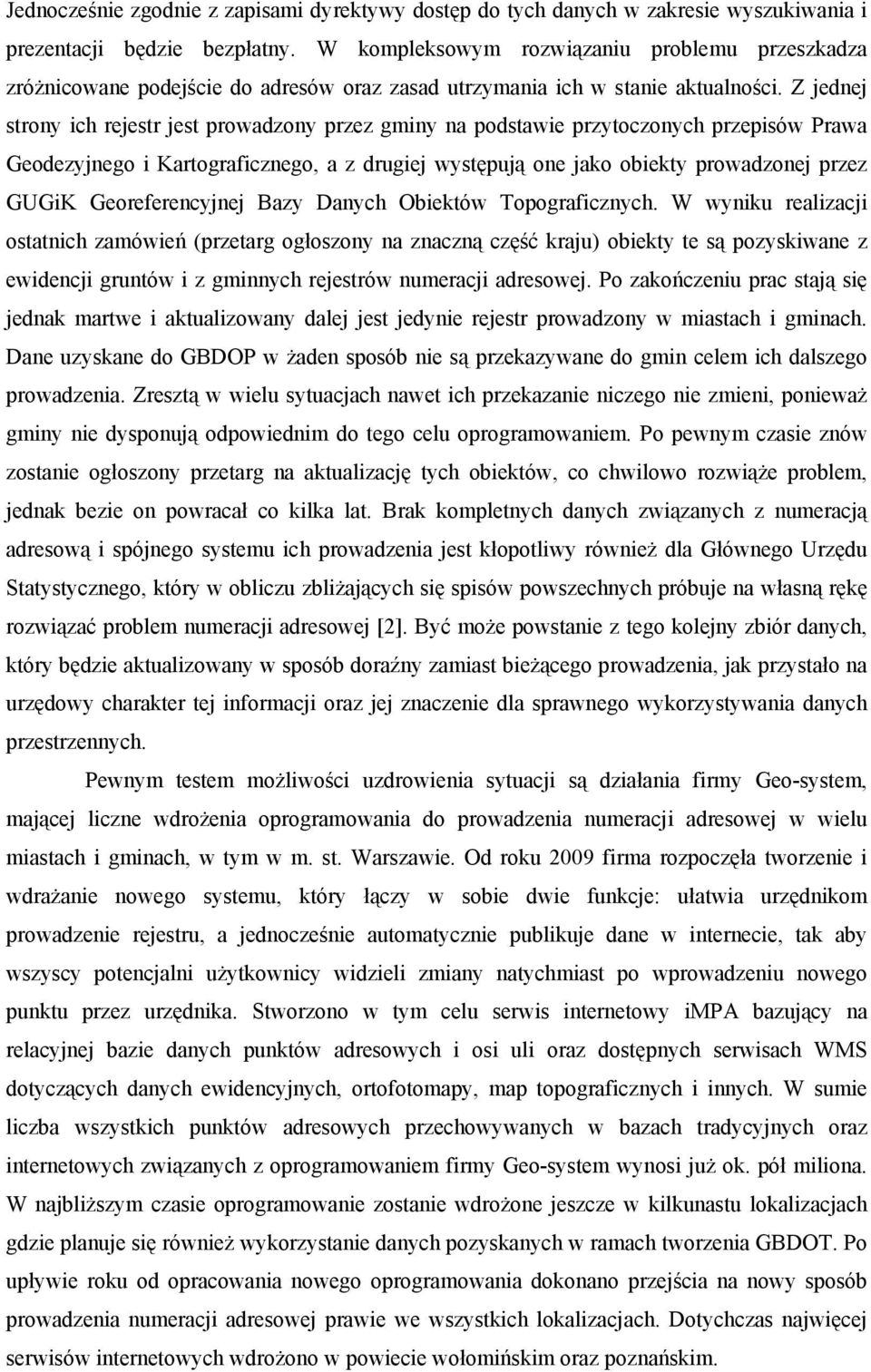 Z jednej strony ich rejestr jest prowadzony przez gminy na podstawie przytoczonych przepisów Prawa Geodezyjnego i Kartograficznego, a z drugiej występują one jako obiekty prowadzonej przez GUGiK