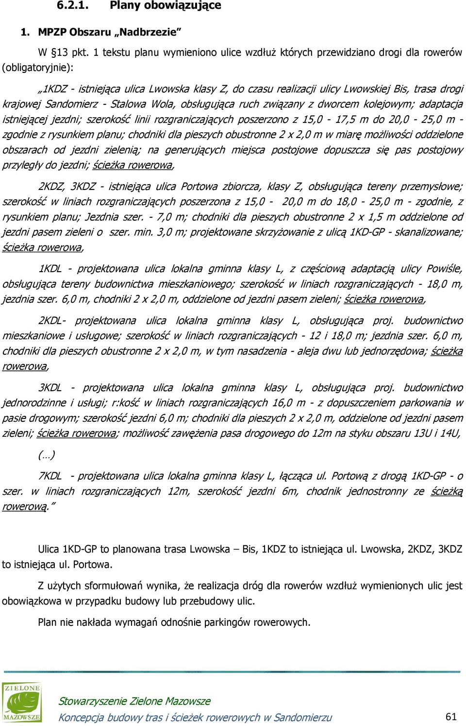 Sandomierz - Stalowa Wola, obsługująca ruch związany z dworcem kolejowym; adaptacja istniejącej jezdni; szerokość linii rozgraniczających poszerzono z 15,0-17,5 m do 20,0-25,0 m - zgodnie z rysunkiem