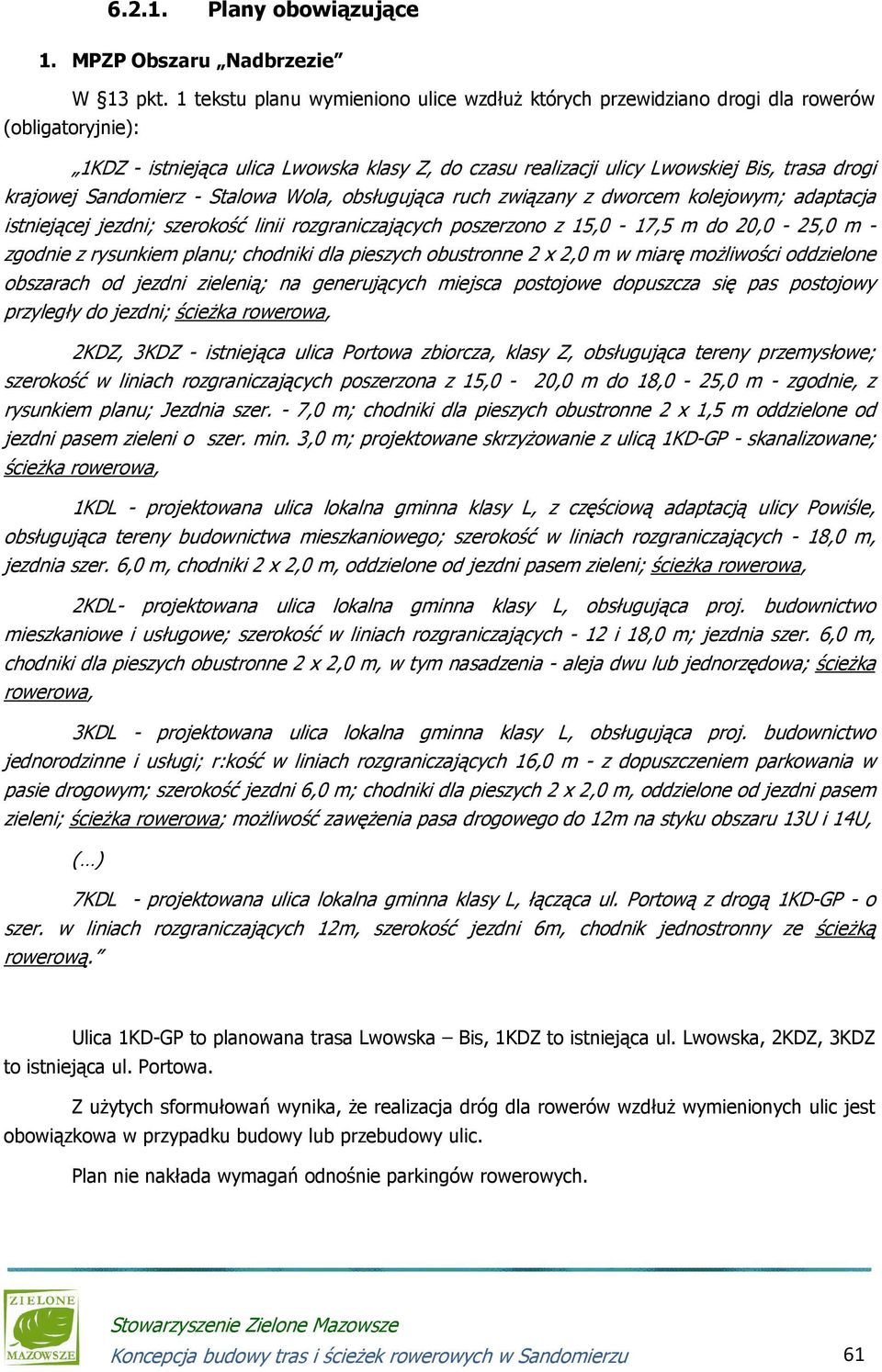 Sandomierz - Stalowa Wola, obsługująca ruch związany z dworcem kolejowym; adaptacja istniejącej jezdni; szerokość linii rozgraniczających poszerzono z 15,0-17,5 m do 20,0-25,0 m - zgodnie z rysunkiem
