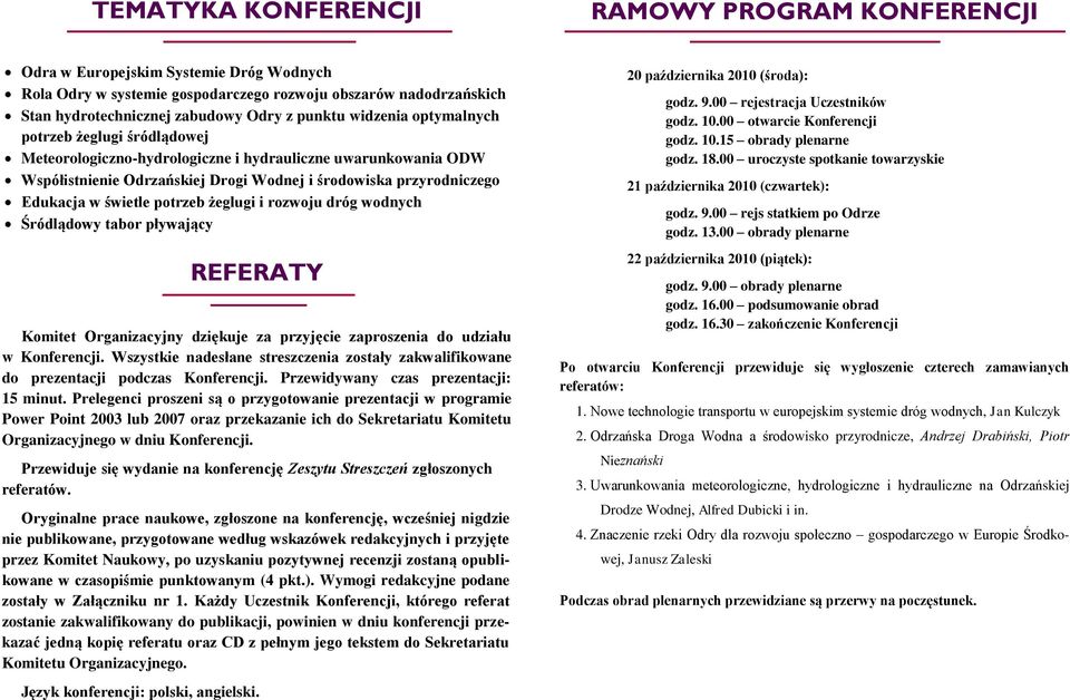 świetle potrzeb żeglugi i rozwoju dróg wodnych Śródlądowy tabor pływający REFERATY Komitet Organizacyjny dziękuje za przyjęcie zaproszenia do udziału w Konferencji.